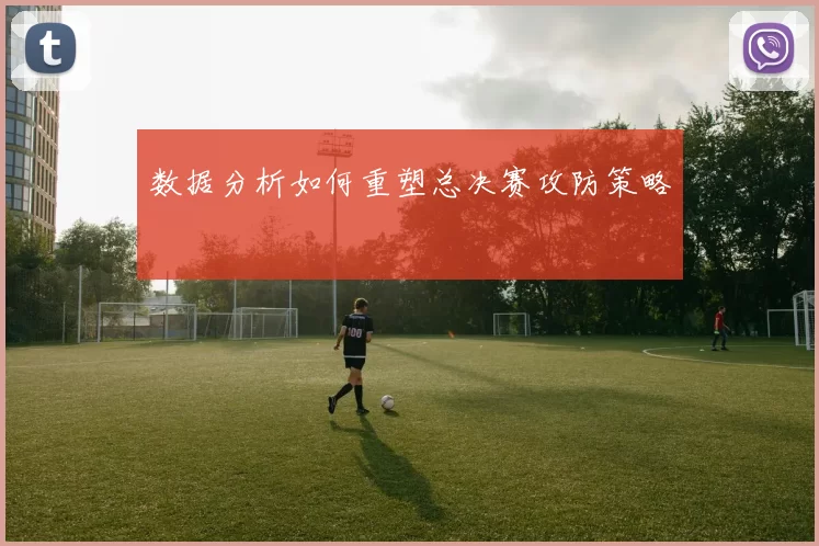 数据分析如何重塑总决赛攻防策略