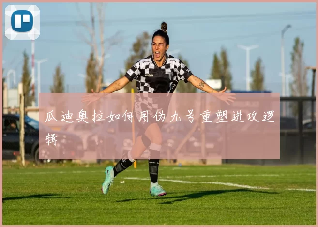 瓜迪奥拉如何用伪九号重塑进攻逻辑