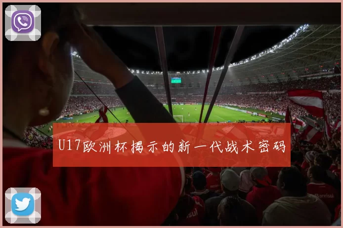 U17欧洲杯揭示的新一代战术密码