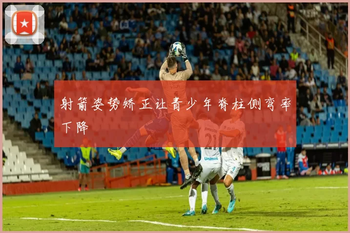 射箭姿势矫正让青少年脊柱侧弯率下降