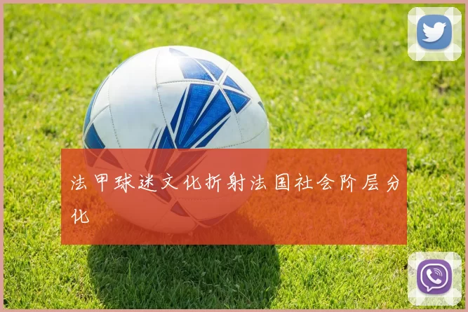 法甲球迷文化折射法国社会阶层分化