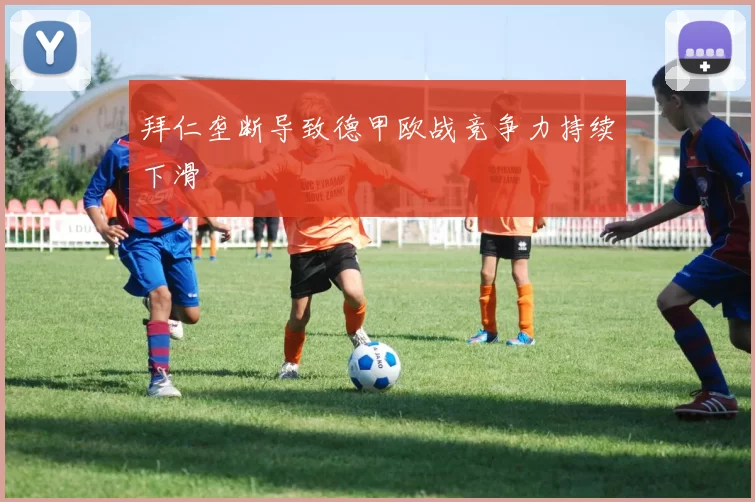 拜仁垄断导致德甲欧战竞争力持续下滑