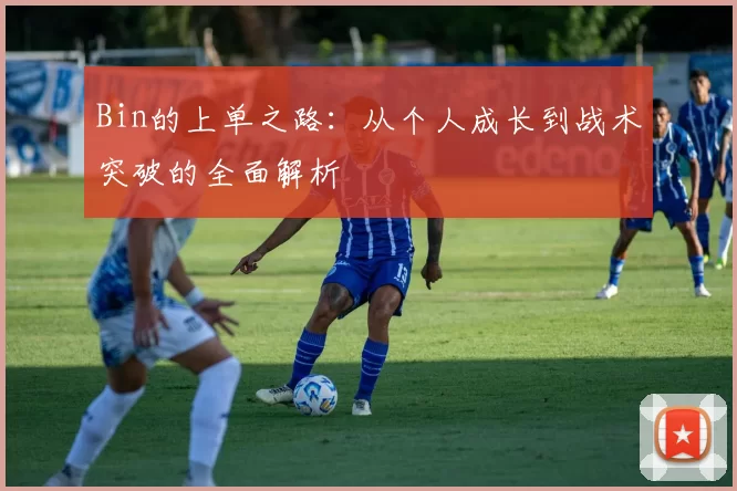 Bin的上单之路：从个人成长到战术突破的全面解析