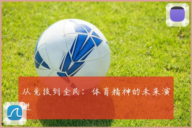 从竞技到全民：体育精神的未来演进