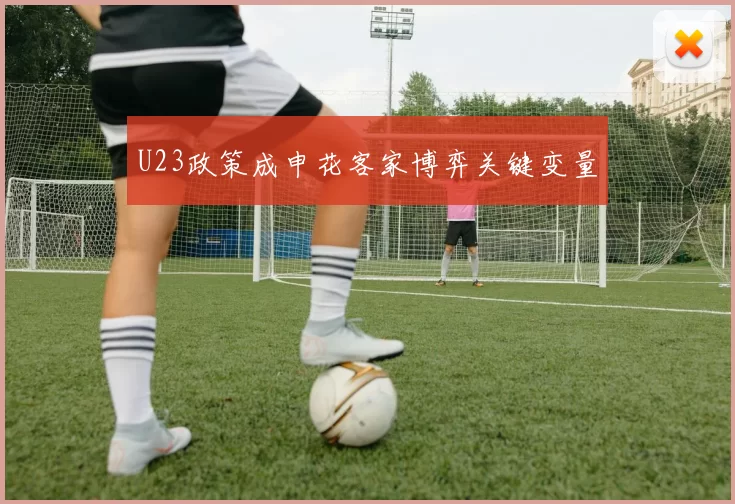 U23政策成申花客家博弈关键变量