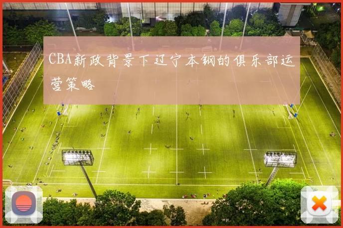 CBA新政背景下辽宁本钢的俱乐部运营策略