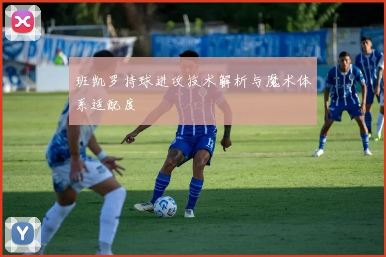 班凯罗持球进攻技术解析与魔术体系适配度