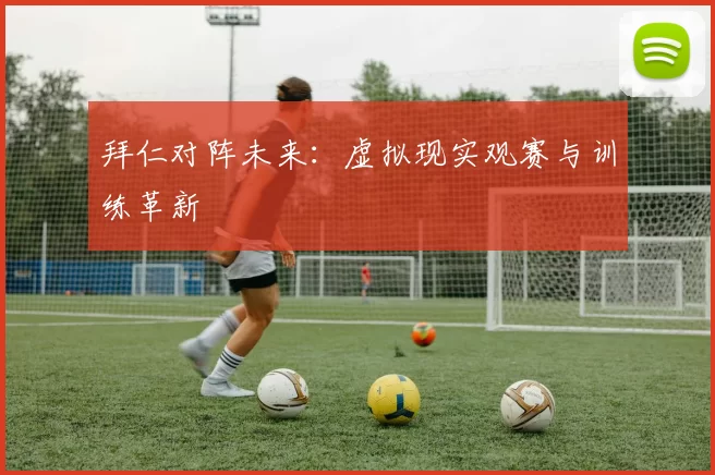 拜仁对阵未来：虚拟现实观赛与训练革新